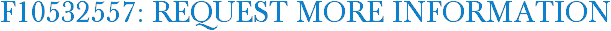 F10532557: Request More Information