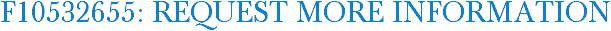 F10532655: Request More Information