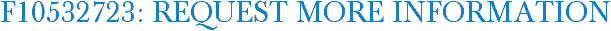 F10532723: Request More Information