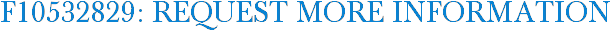 F10532829: Request More Information