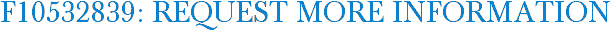 F10532839: Request More Information