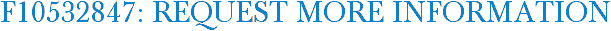 F10532847: Request More Information