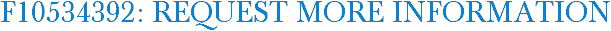 F10534392: Request More Information