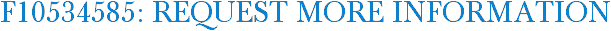F10534585: Request More Information