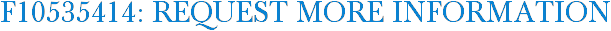 F10535414: Request More Information