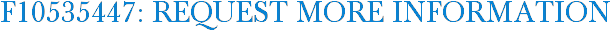 F10535447: Request More Information