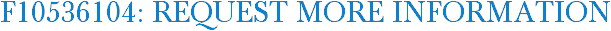 F10536104: Request More Information