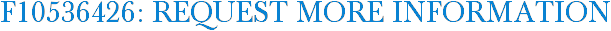 F10536426: Request More Information