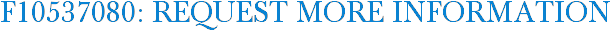 F10537080: Request More Information
