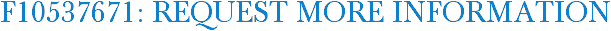 F10537671: Request More Information