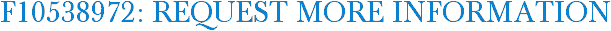 F10538972: Request More Information