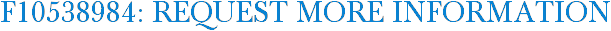 F10538984: Request More Information