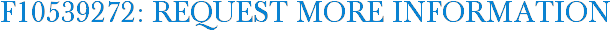 F10539272: Request More Information