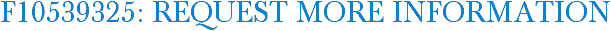 F10539325: Request More Information