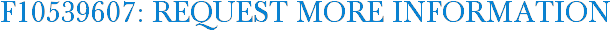 F10539607: Request More Information