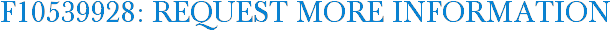 F10539928: Request More Information