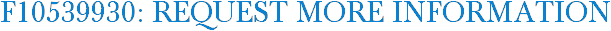 F10539930: Request More Information