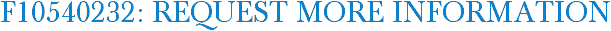 F10540232: Request More Information