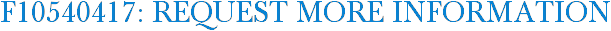 F10540417: Request More Information