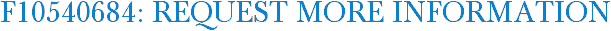 F10540684: Request More Information