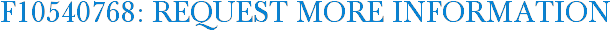 F10540768: Request More Information