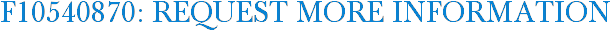 F10540870: Request More Information