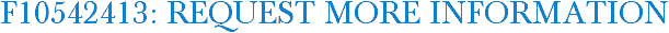 F10542413: Request More Information