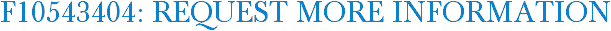 F10543404: Request More Information