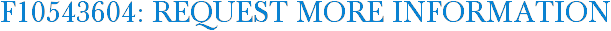 F10543604: Request More Information