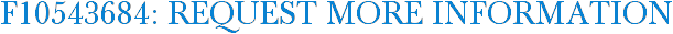 F10543684: Request More Information