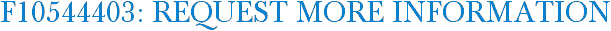F10544403: Request More Information