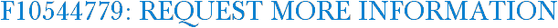F10544779: Request More Information