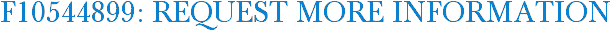 F10544899: Request More Information