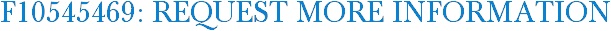 F10545469: Request More Information