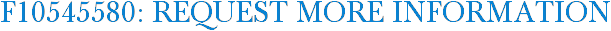 F10545580: Request More Information