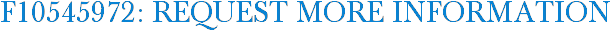 F10545972: Request More Information