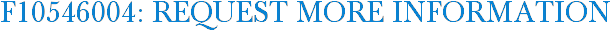 F10546004: Request More Information
