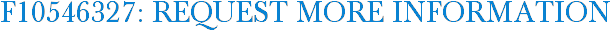 F10546327: Request More Information