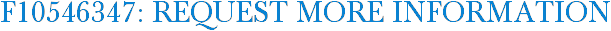 F10546347: Request More Information
