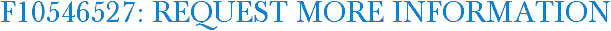 F10546527: Request More Information