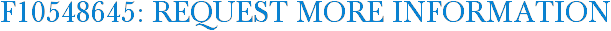 F10548645: Request More Information
