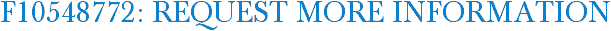 F10548772: Request More Information
