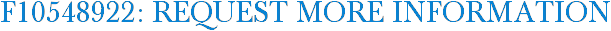 F10548922: Request More Information