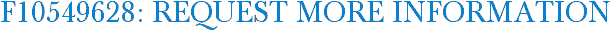 F10549628: Request More Information