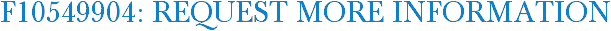 F10549904: Request More Information