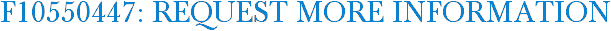 F10550447: Request More Information