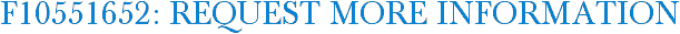 F10551652: Request More Information
