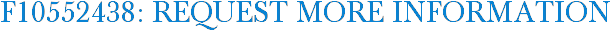 F10552438: Request More Information