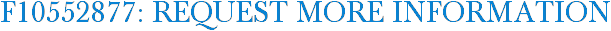 F10552877: Request More Information