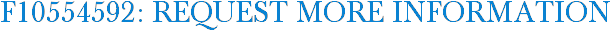 F10554592: Request More Information